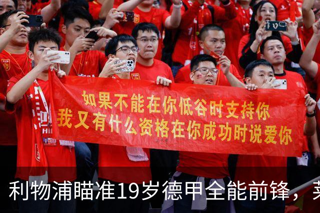 利物浦瞄准19岁德甲全能前锋，莱比锡狮子大开口：低于1.3亿欧免谈