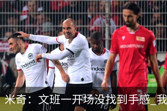 米奇：文班一开场没找到手感 我们要想办法让他进攻更顺利